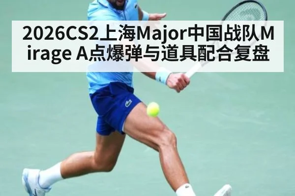 2026CS2上海Major中国战队Mirage A点爆弹与道具配合复盘